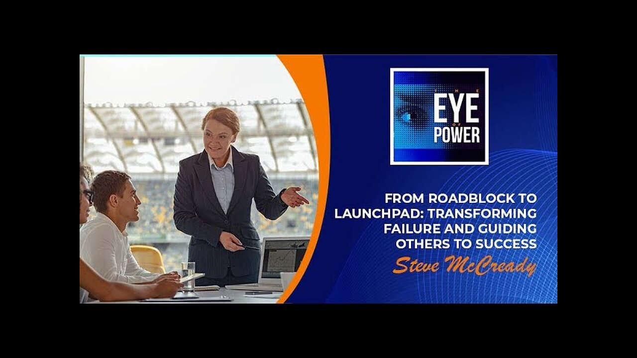 From Roadblock to Launchpad: Transforming Failure And Guiding Others to Success With Steve McCready