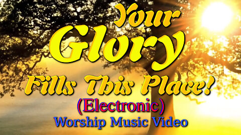 Your Glory Fills This Place! (Electronic) - Worship Music Video