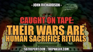 CAUGHT ON TAPE: "OUR WARS ARE HUMAN SACRIFICE RITUALS." - John Richardson
