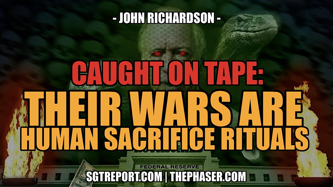 CAUGHT ON TAPE: "OUR WARS ARE HUMAN SACRIFICE RITUALS." - John Richardson
