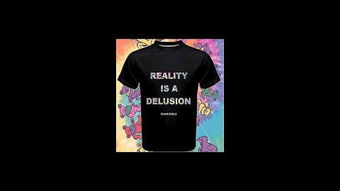 Reality is a delusion.