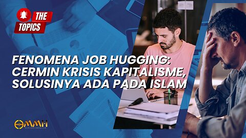 Fenomena Job Hugging: Cermin Krisis Kapitalisme, Solusinya Ada pada Islam | The Topics