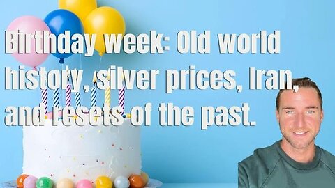 Birthday Week Old world history, silver prices, Iran, & resets of the past - Cultivate Elevate