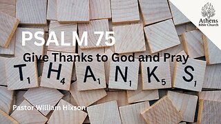 Give Thanks To God While He Works His Plan | Psalm 75 | Pastor William Hixson