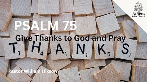Give Thanks To God While He Works His Plan | Psalm 75 | Pastor William Hixson | Athens Bible Church