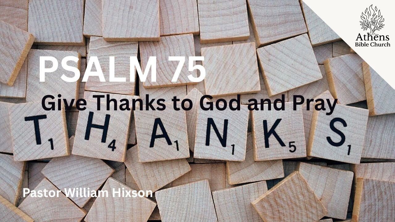 Give Thanks To God While He Works His Plan | Psalm 75 | Pastor William Hixson | Athens Bible Church