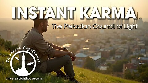 INSTANT KARMA ~ The Pleiadian Council of Light