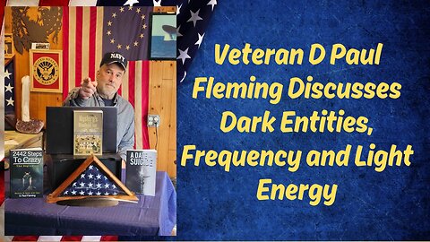 Veteran D Paul Fleming Discusses Dark Entities, Frequency and Light Energy