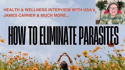 HOW TO ELIMINATE PARASITES & MUCH MORE - INTERVIEW WITH JAMES CARNER