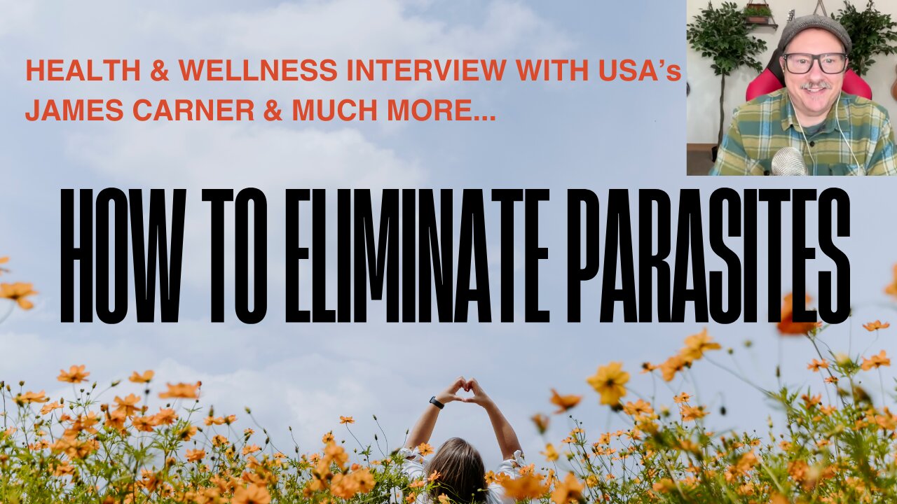 HOW TO ELIMINATE PARASITES & MUCH MORE - INTERVIEW WITH JAMES CARNER