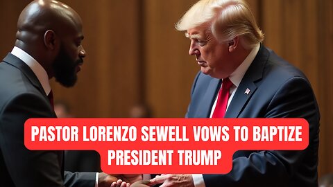Pastor Lorenzo Sewell Vows to Baptize President Trump