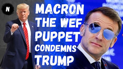 Macron, The WEF Puppet CONDEMNS Trump