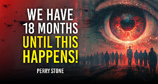 We Have 18 Months Until This Happens | Perry Stone