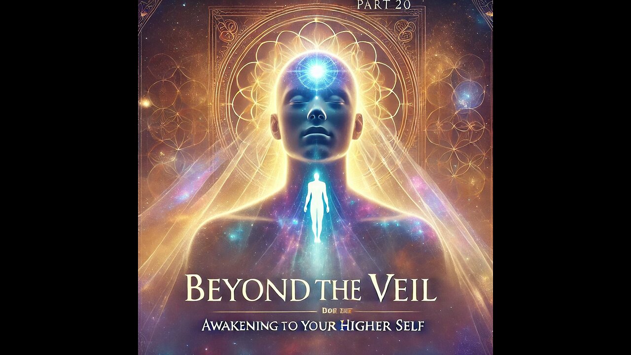 Beyond the Veil: Awakening to Your Higher Self - Part 20