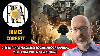 Dissent Into Madness: Social Programming, Mind Control, & Gaslighting | James Corbett