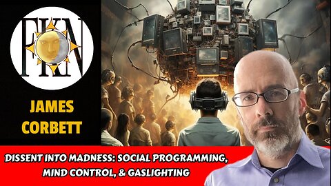 Dissent Into Madness: Social Programming, Mind Control, & Gaslighting | James Corbett