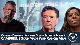 Charges Dismissed Against Comey & Letitia James + CAMPBELL’s Soup Made With Cancer Meat