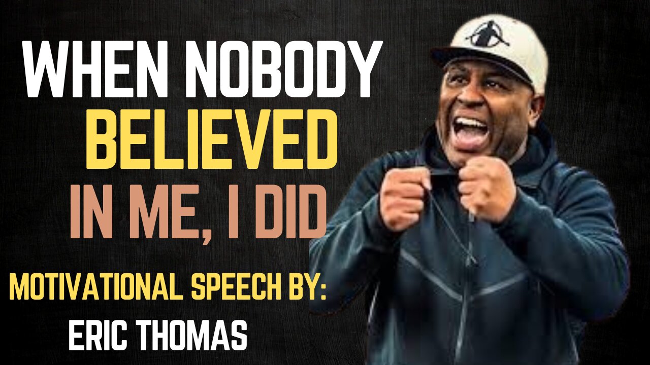 WHEN NOBODY BELIEVED IN ME, I DID. MOTIVATIONAL SPEECH BY ERIC THOMAS