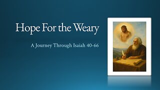 January 18, 2026 - "Hope For the Weary" (Isaiah 40-66)