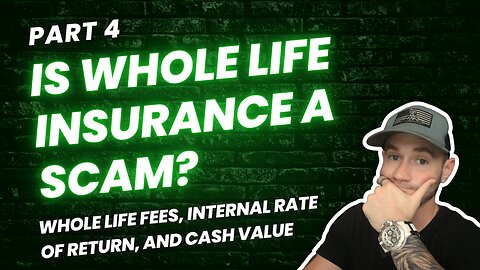 Part 4: Is Whole Life Insurance a Scam? ➡️ Whole Life Fees, Internal Rate of Return, and Cash Value