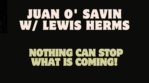 Juan O' Savin w/ Lewis Herms - Nothing Can Stop What Is Coming!!!