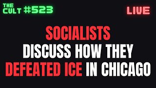 THE CULT #523: Socialists Discuss How They Defeated ICE In Chicago
