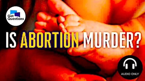 Got Questions || Is Abortion Murder?