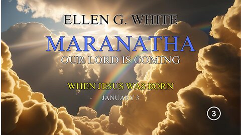 3. Maranatha Our Lord Is Coming: When Jesus Was Born, January 3 by Ellen G White