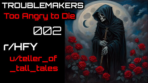 Troublemakers 002: Too Angry to Die (r/HFY Narration) by teller_of_tall_tales