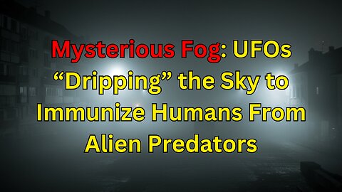 Mysterious Fog: UFOs “Dripping” the Sky to Immunize Humans From Alien Predators