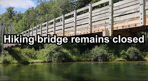 Hiking bridge remains closed