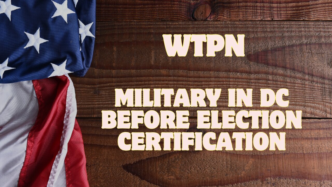 WTPN - Military in DC Before Election Certification, Juan O Savin, Extreme Danger Ahead, War