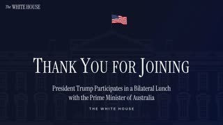 President Trump Participates in a Bilateral Lunch with the Prime Minister of Australia