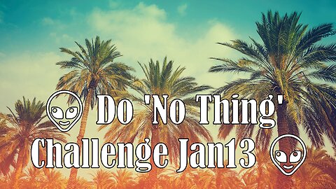 👽 Do 'No Thing' Challenge Jan13 👽 New Earth Creations #naturemeditation #donothing #mindfulness