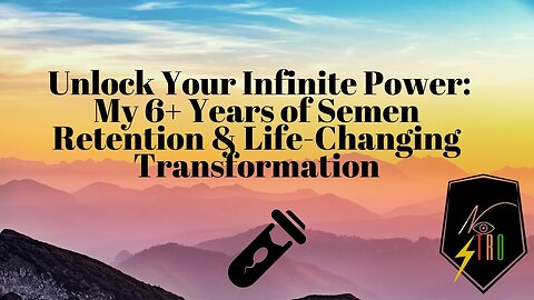 My 6+ Years of Semen Retention & Life-Changing Transformation