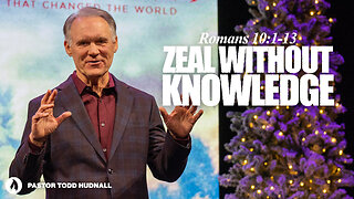 Romans Part 26: ZEAL WITHOUT KNOWLEDGE - Rom. 10:1-13 | Pastor Todd Hudnall (Message Only)