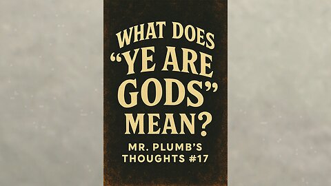 What Does “Ye Are Gods” Mean? Mr. Plumb’s Thoughts #17