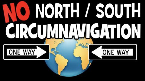 No North South Circumnavigation Means Earth Is Flat (101.7K views on YouTube!)