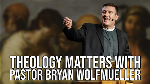 Theology Matters with Pastor Bryan Wolfmueller