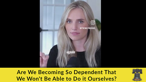 Are We Becoming So Dependent That We Won't Be Able to Do it Ourselves?