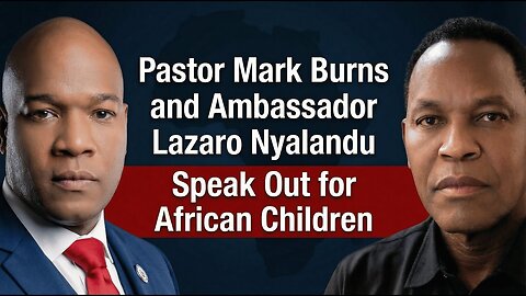 Pastor Mark Burns and Ambassador Lazaro Nyalandu Speak Out for Tanzania’s Children