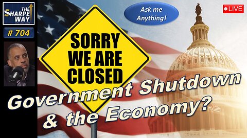 Sharpe Way No. 704! Government Shutdown & the Economy? LIVE Ask Me Anything!