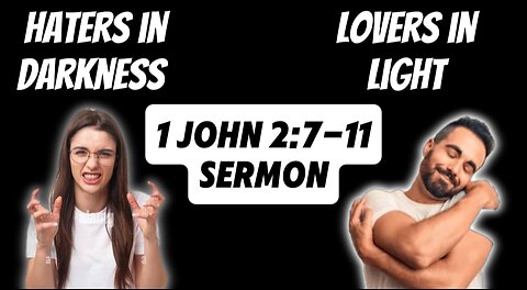 1 John 2:7-11 Sermon: Haters in the Darkness and Lovers in the Light