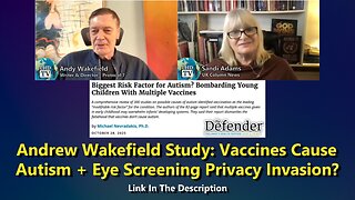 Andrew Wakefield Study: Vaccines Cause Autism + Eye Screening Privacy Invasion?