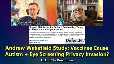 Andrew Wakefield Study: Vaccines Cause Autism + Eye Screening Privacy Invasion?