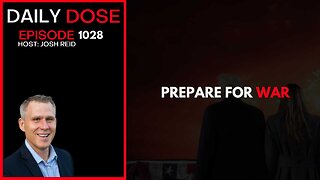 Prepare For War | Ep. 1028 The Daily Dose