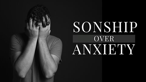 Sonship over Anxiety | Matthew Barnwell