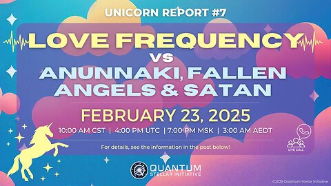 Unicorn Report #7 Love Frequency vs Annunaki, Fallen Angels, and Satan (February 23, 2025)