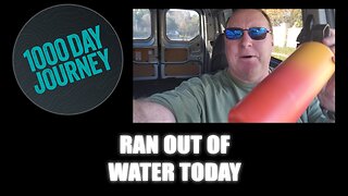 1000 Day Journey 0911 Ran Out of Water Today