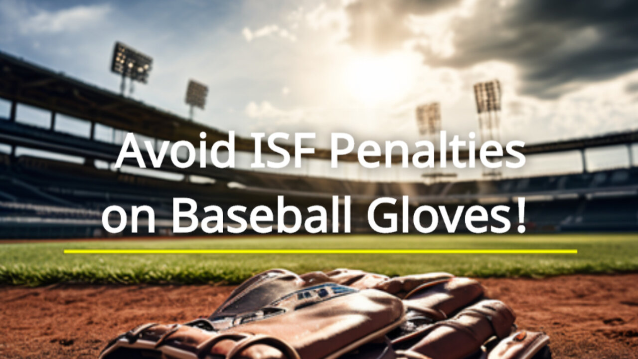 Importing Baseball Gloves: Safeguarding Against ISF Penalties